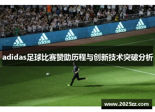 adidas足球比赛赞助历程与创新技术突破分析
