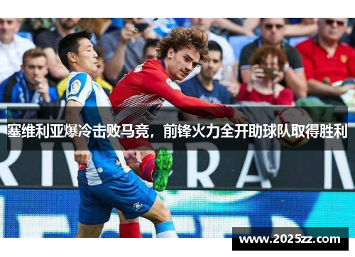 塞维利亚爆冷击败马竞，前锋火力全开助球队取得胜利