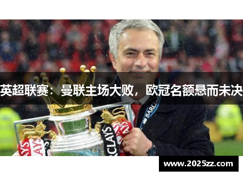 英超联赛：曼联主场大败，欧冠名额悬而未决