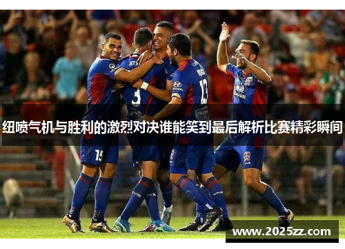 纽喷气机与胜利的激烈对决谁能笑到最后解析比赛精彩瞬间