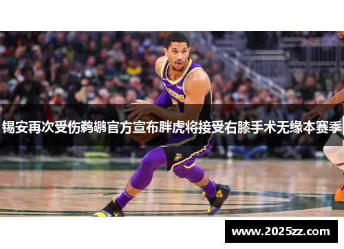 锡安再次受伤鹈鹕官方宣布胖虎将接受右膝手术无缘本赛季
